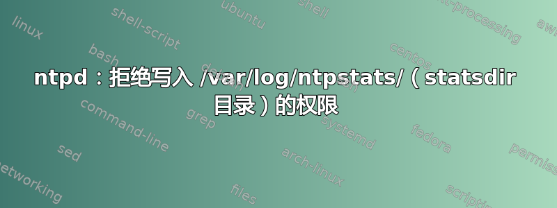 ntpd：拒绝写入 /var/log/ntpstats/（statsdir 目录）的权限