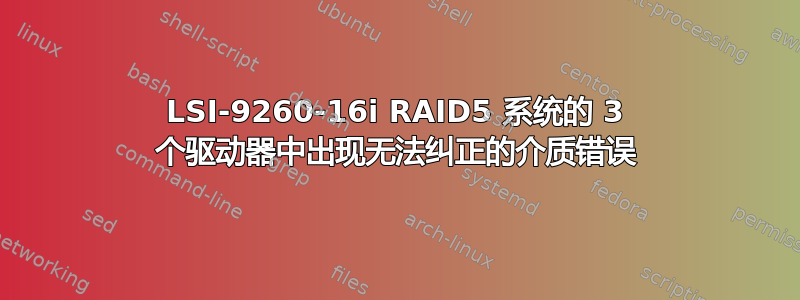 LSI-9260-16i RAID5 系统的 3 个驱动器中出现无法纠正的介质错误