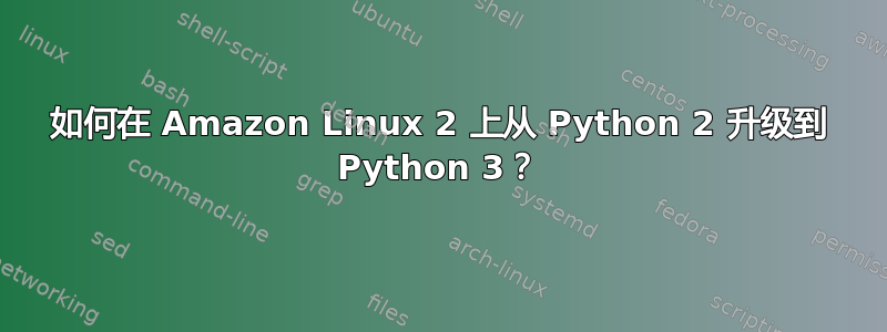 如何在 Amazon Linux 2 上从 Python 2 升级到 Python 3？