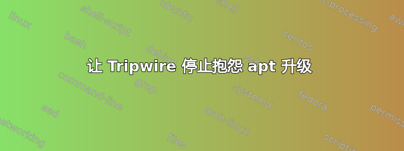 让 Tripwire 停止抱怨 apt 升级