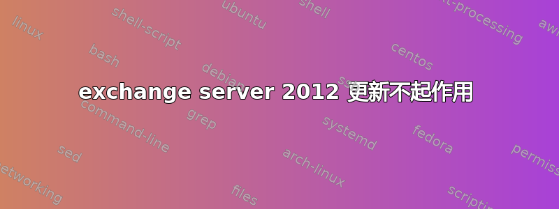 exchange server 2012 更新不起作用