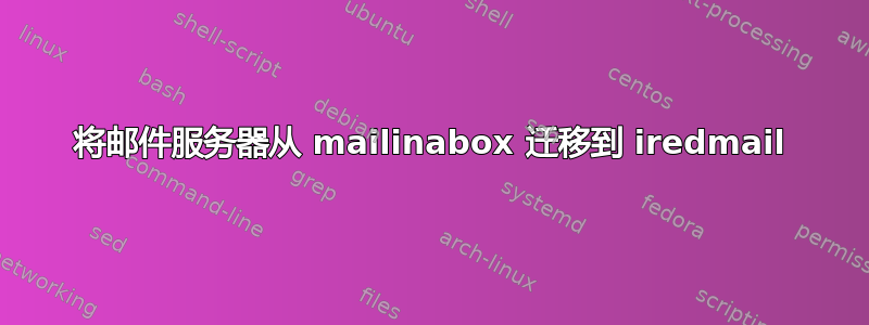 将邮件服务器从 mailinabox 迁移到 iredmail