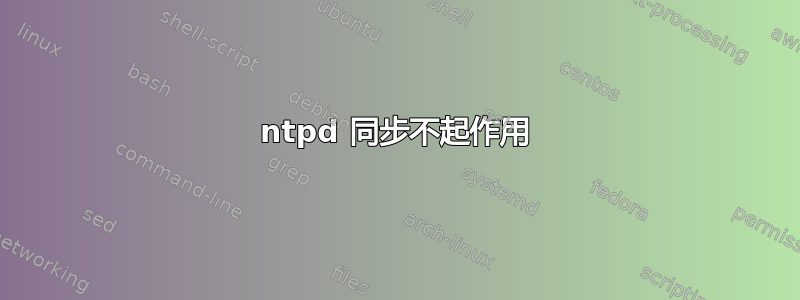 ntpd 同步不起作用