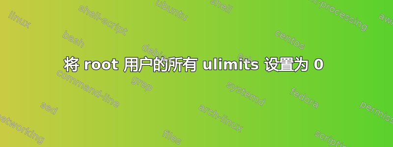 将 root 用户的所有 ulimits 设置为 0