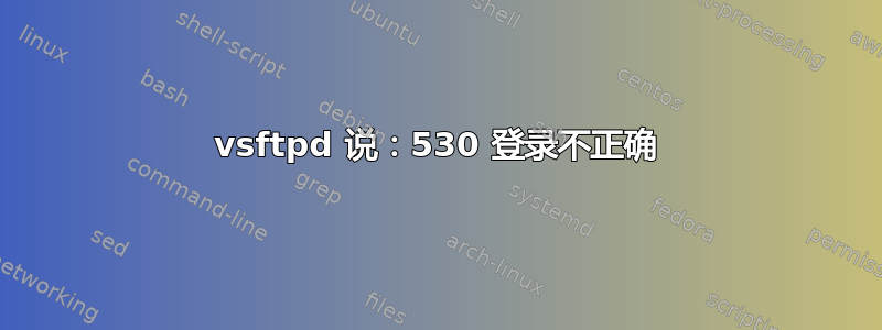 vsftpd 说：530 登录不正确