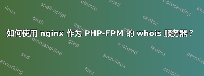 如何使用 nginx 作为 PHP-FPM 的 whois 服务器？