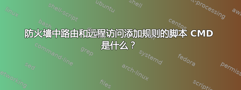 防火墙中路由和远程访问添加规则的脚本 CMD 是什么？