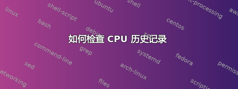 如何检查 CPU 历史记录