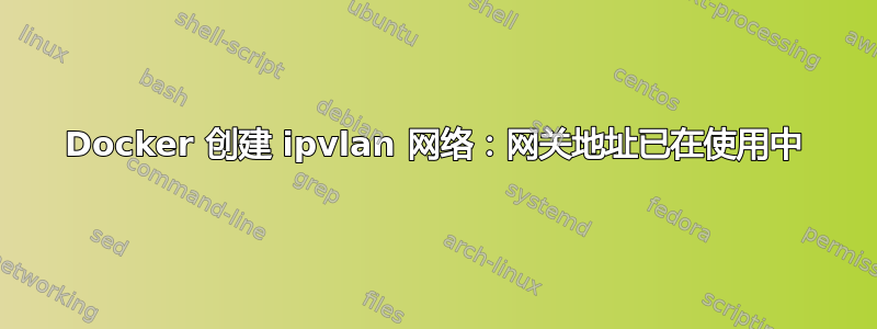 Docker 创建 ipvlan 网络：网关地址已在使用中