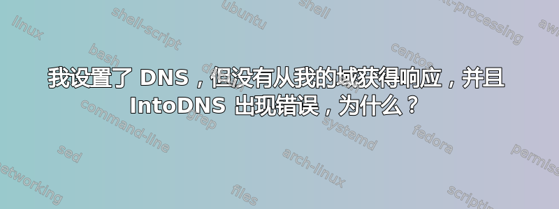 我设置了 DNS，但没有从我的域获得响应，并且 IntoDNS 出现错误，为什么？