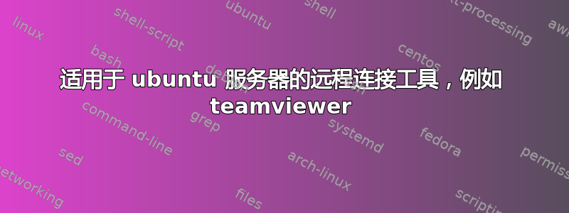 适用于 ubuntu 服务器的远程连接工具，例如 teamviewer