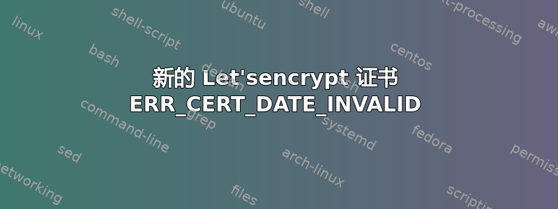 新的 Let'sencrypt 证书 ERR_CERT_DATE_INVALID