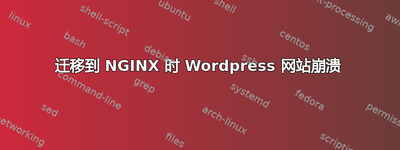 迁移到 NGINX 时 Wordpress 网站崩溃