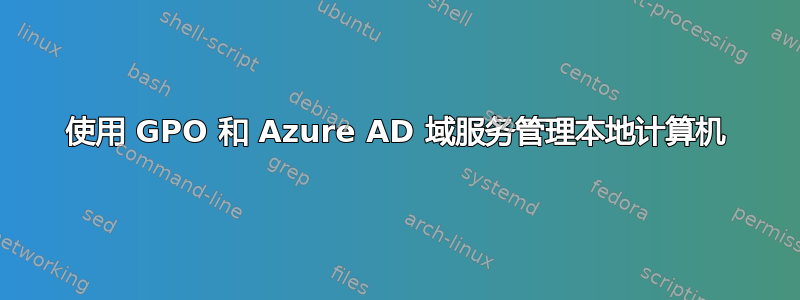 使用 GPO 和 Azure AD 域服务管理本地计算机