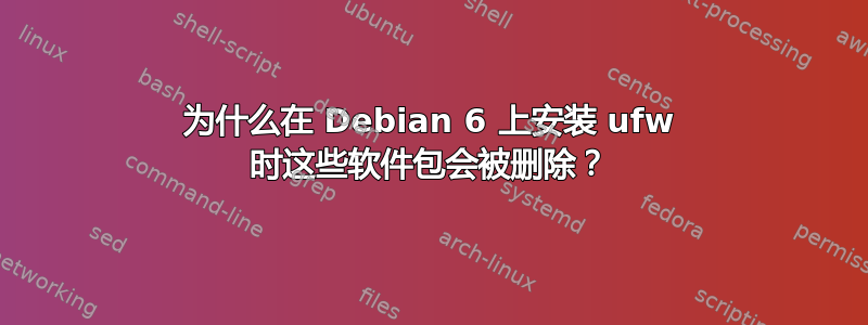 为什么在 Debian 6 上安装 ufw 时这些软件包会被删除？