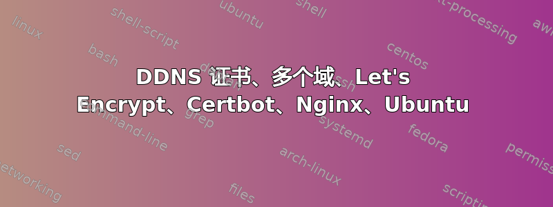 DDNS 证书、多个域、Let's Encrypt、Certbot、Nginx、Ubuntu