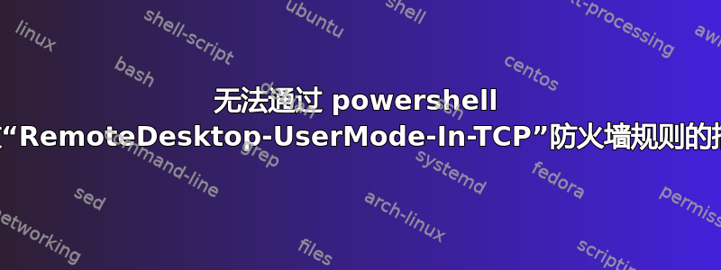 无法通过 powershell 更改“RemoteDesktop-UserMode-In-TCP”防火墙规则的描述