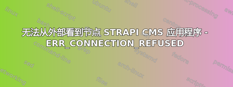 无法从外部看到节点 STRAPI CMS 应用程序 - ERR_CONNECTION_REFUSED