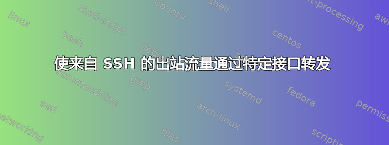 使来自 SSH 的出站流量通过特定接口转发