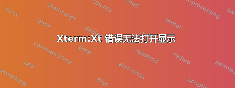 Xterm:Xt 错误无法打开显示