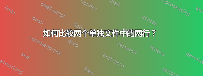 如何比较两个单独文件中的两行？