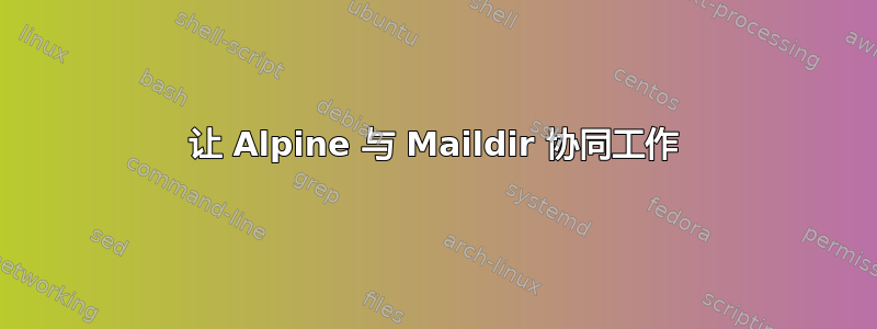 让 Alpine 与 Maildir 协同工作