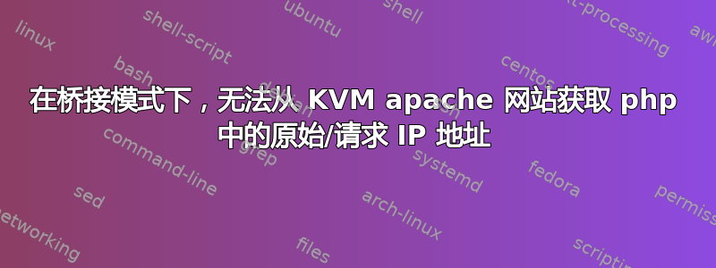 在桥接模式下，无法从 KVM apache 网站获取 php 中的原始/请求 IP 地址