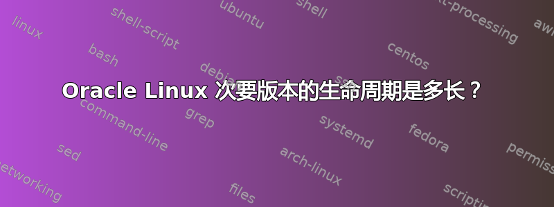 Oracle Linux 次要版本的生命周期是多长？