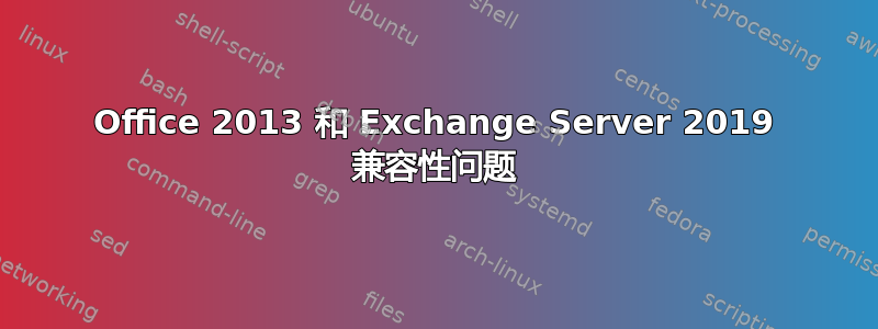 Office 2013 和 Exchange Server 2019 兼容性问题