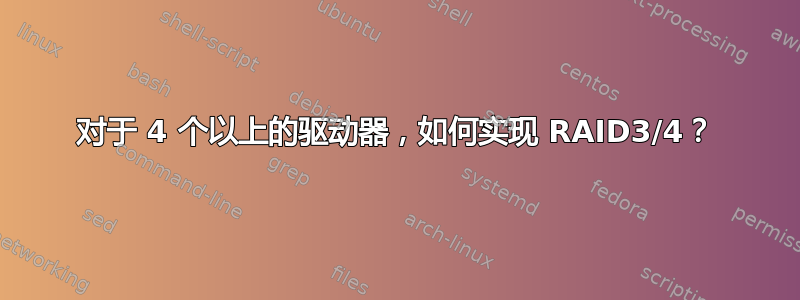 对于 4 个以上的驱动器，如何实现 RAID3/4？