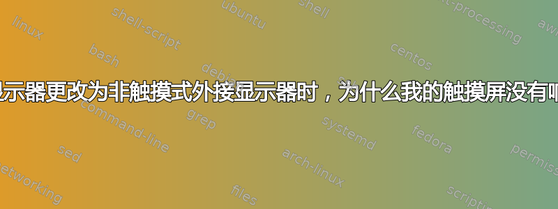 将主显示器更改为非触摸式外接显示器时，为什么我的触摸屏没有响应？