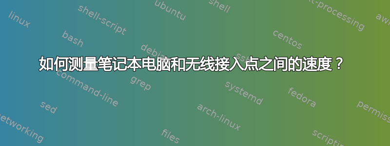 如何测量笔记本电脑和无线接入点之间的速度？