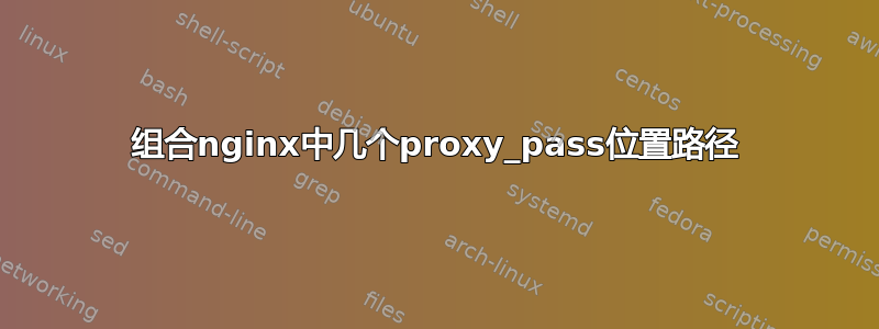 组合nginx中几个proxy_pass位置路径