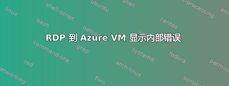 RDP 到 Azure VM 显示内部错误