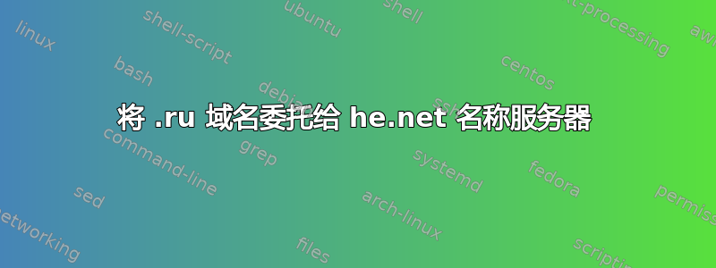 将 .ru 域名委托给 he.net 名称服务器