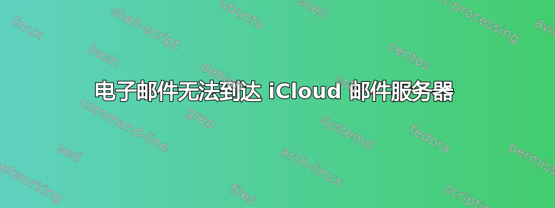 电子邮件无法到达 iCloud 邮件服务器