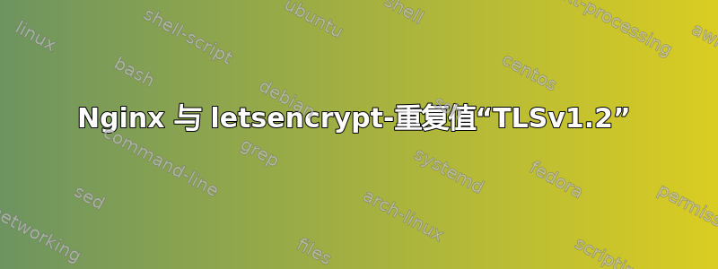 Nginx 与 letsencrypt-重复值“TLSv1.2”