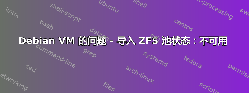 Debian VM 的问题 - 导入 ZFS 池状态：不可用