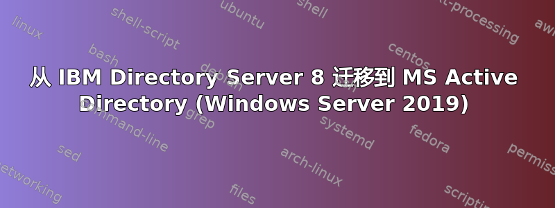 从 IBM Directory Server 8 迁移到 MS Active Directory (Windows Server 2019)