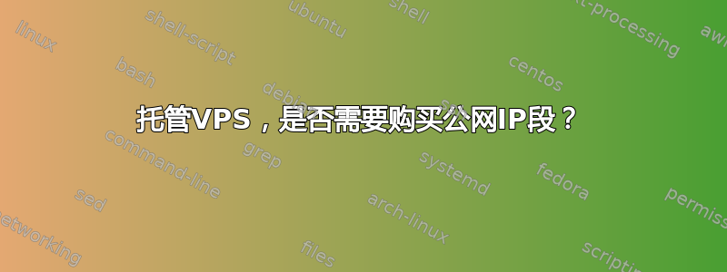 托管VPS，是否需要购买公网IP段？