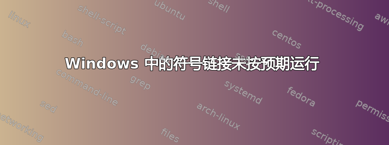 Windows 中的符号链接未按预期运行