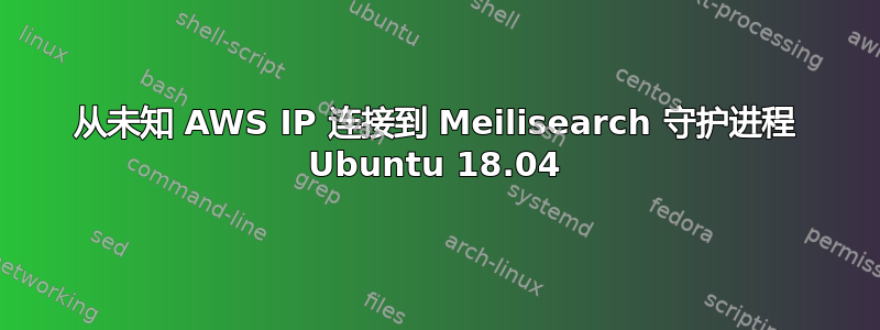 从未知 AWS IP 连接到 Meil​​isearch 守护进程 Ubuntu 18.04