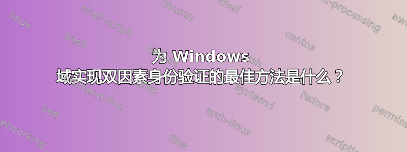 为 Windows 域实现双因素身份验证的最佳方法是什么？