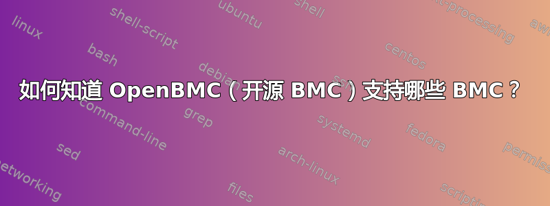 如何知道 OpenBMC（开源 BMC）支持哪些 BMC？