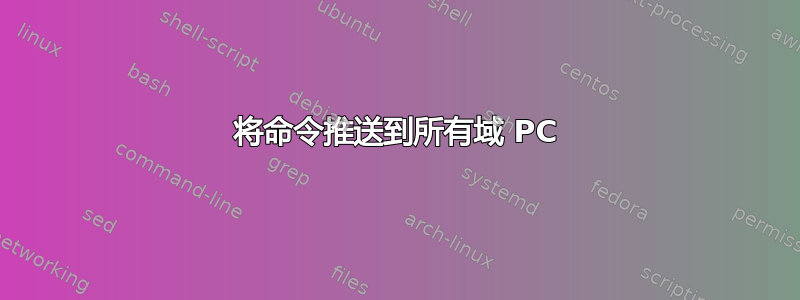 将命令推送到所有域 PC