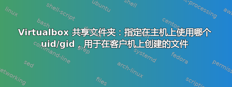 Virtualbox 共享文件夹：指定在主机上使用哪个 uid/gid，用于在客户机上创建的文件