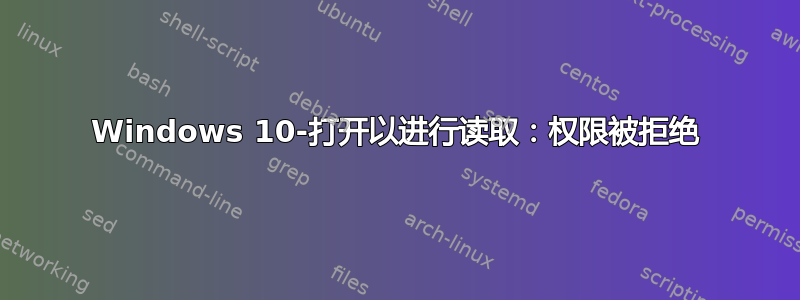 Windows 10-打开以进行读取：权限被拒绝