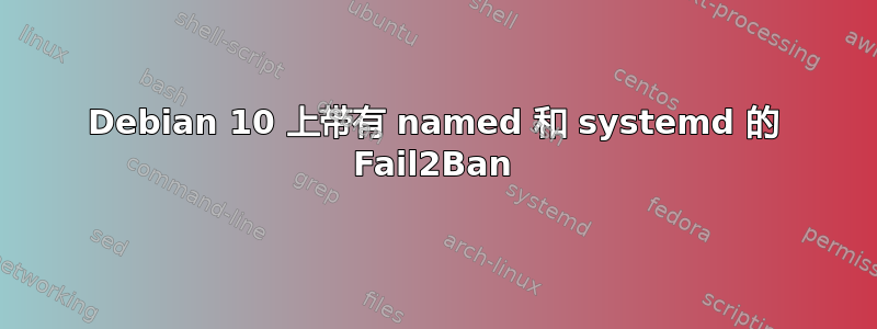 Debian 10 上带有 named 和 systemd 的 Fail2Ban