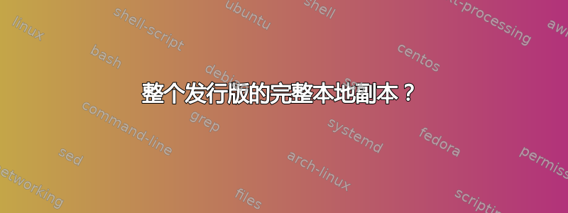 整个发行版的完整本地副本？