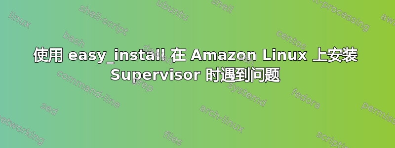 使用 easy_install 在 Amazon Linux 上安装 Supervisor 时遇到问题